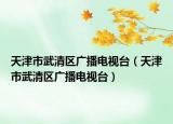 天津市武清区广播电视台（天津市武清区广播电视台）