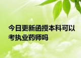 今日更新函授本科可以考执业药师吗