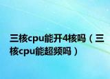 三核cpu能开4核吗（三核cpu能超频吗）