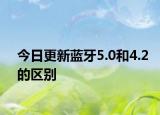 今日更新蓝牙5.0和4.2的区别