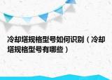 冷却塔规格型号如何识别（冷却塔规格型号有哪些）