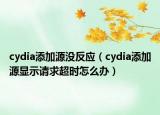 cydia添加源没反应（cydia添加源显示请求超时怎么办）