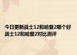 今日更新战士12和哈登2哪个好 战士12和哈登2对比测评