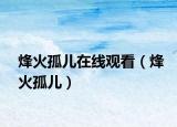 烽火孤儿在线观看（烽火孤儿）