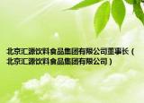 北京汇源饮料食品集团有限公司董事长（北京汇源饮料食品集团有限公司）