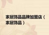 家居饰品品牌加盟店（家居饰品）