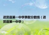 进贤县第一中学录取分数线（进贤县第一中学）