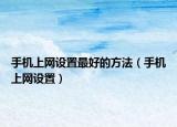 手机上网设置最好的方法（手机上网设置）