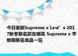 今日更新Supreme x Levi’s 2017秋冬联名款在哪买 Supreme x 李维斯联名单品一览