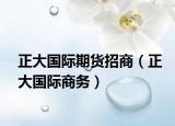 正大国际期货招商（正大国际商务）