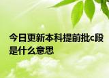 今日更新本科提前批c段是什么意思