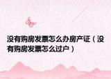 没有购房发票怎么办房产证（没有购房发票怎么过户）