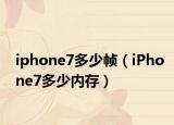 iphone7多少帧（iPhone7多少内存）