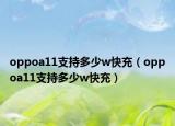 oppoa11支持多少w快充（oppoa11支持多少w快充）