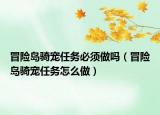 冒险岛骑宠任务必须做吗（冒险岛骑宠任务怎么做）