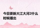 今日更新大江大河2什么时候播出