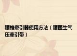 腰椎牵引器使用方法（腰医生气压牵引带）