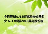 今日更新AJ13熊猫发售价是多少 AJ13熊猫2018复刻版价格
