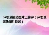 ps怎么挪动图片上的字（ps怎么挪动图片位置）