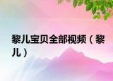 黎儿宝贝全部视频（黎儿）