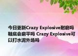 今日更新Crazy Explosive耐磨吗 鞋底会磨平吗 Crazy Explosive可以打水泥外场吗