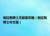 帕拉狗骑士无敌版攻略（帕拉狗骑士中文版）
