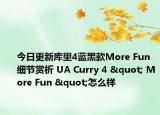 今日更新库里4蓝黑款More Fun 细节赏析 UA Curry 4 " More Fun "怎么样