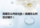 离婚怎么判定出轨（离婚怎么判定过错方）