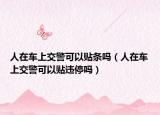 人在车上交警可以贴条吗（人在车上交警可以贴违停吗）