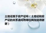 土地证属于房产证吗（土地证和房产证的关系请问有哪位网友晓得谢谢）