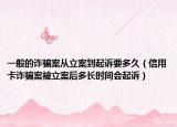 一般的诈骗案从立案到起诉要多久（信用卡诈骗案被立案后多长时间会起诉）