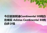 今日更新阿迪Continental 80纯白在哪买 Adidas Continental 80纯白多少钱