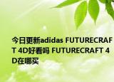 今日更新adidas FUTURECRAFT 4D好看吗 FUTURECRAFT 4D在哪买