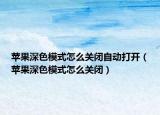 苹果深色模式怎么关闭自动打开（苹果深色模式怎么关闭）