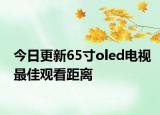 今日更新65寸oled电视最佳观看距离