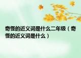 奇怪的近义词是什么二年级（奇怪的近义词是什么）