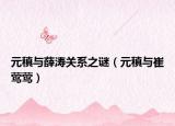 元稹与薛涛关系之谜（元稹与崔莺莺）