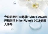 今日更新Nike跑鞋Flyknit 2018款开箱测评 Nike Flyknit 2018值得入手吗