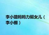 李小璐妈妈力挺女儿（李小棚）