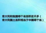 意大利和我国哪个省面积差不多（意大利国土面积相当于中国哪个省）