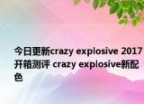 今日更新crazy explosive 2017开箱测评 crazy explosive新配色