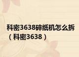 科密3638碎纸机怎么拆（科密3638）