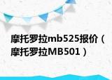 摩托罗拉mb525报价（摩托罗拉MB501）