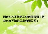 烟台东方不锈钢工业有限公司（烟台东方不锈钢工业有限公司）
