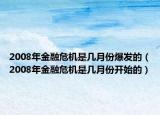 2008年金融危机是几月份爆发的（2008年金融危机是几月份开始的）