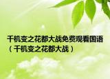 千机变之花都大战免费观看国语（千机变之花都大战）