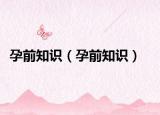 孕前知识（孕前知识）