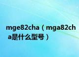 mge82cha（mga82ch a是什么型号）