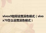 vivox9如何设置深色模式（vivox70怎么设置深色模式）