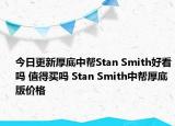 今日更新厚底中帮Stan Smith好看吗 值得买吗 Stan Smith中帮厚底版价格